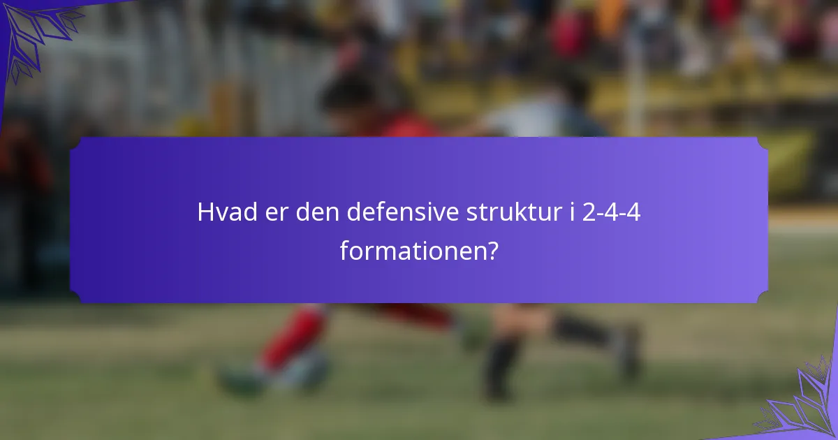 Hvad er den defensive struktur i 2-4-4 formationen?