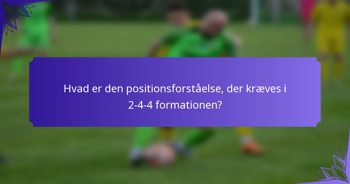 Hvad er den positionsforståelse, der kræves i 2-4-4 formationen?