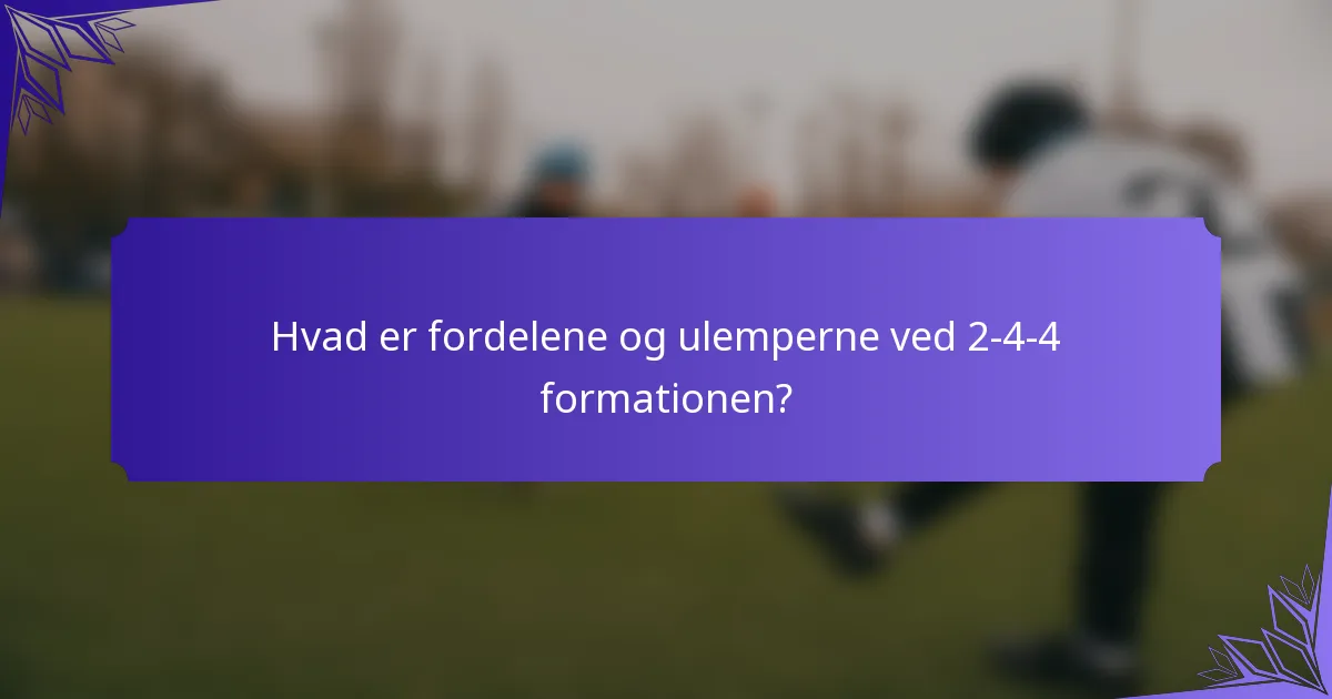 Hvad er fordelene og ulemperne ved 2-4-4 formationen?