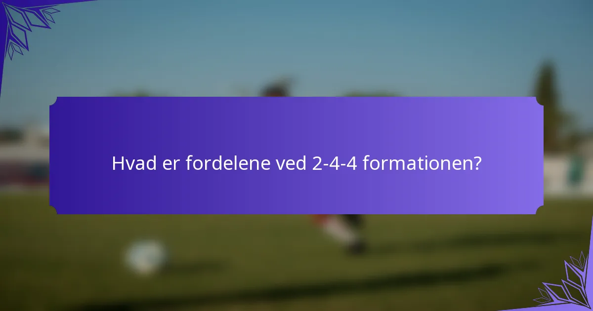 Hvad er fordelene ved 2-4-4 formationen?