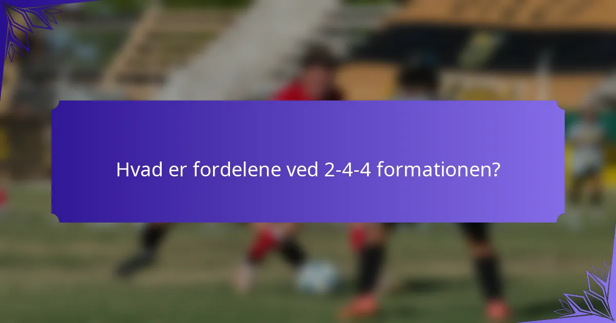 Hvad er fordelene ved 2-4-4 formationen?