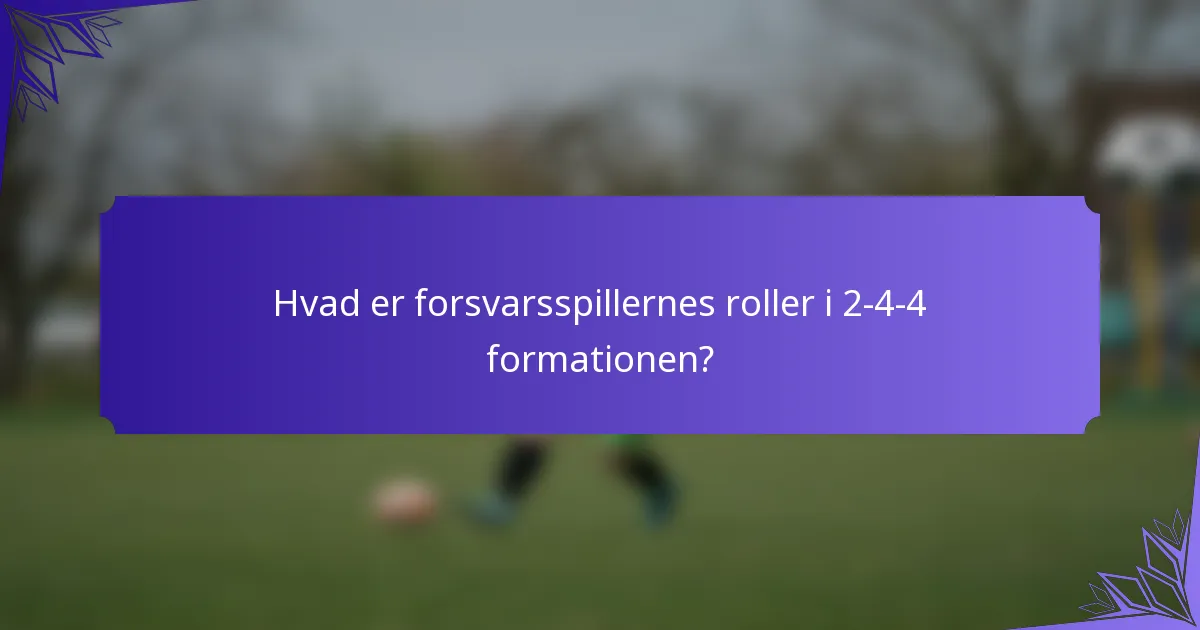 Hvad er forsvarsspillernes roller i 2-4-4 formationen?