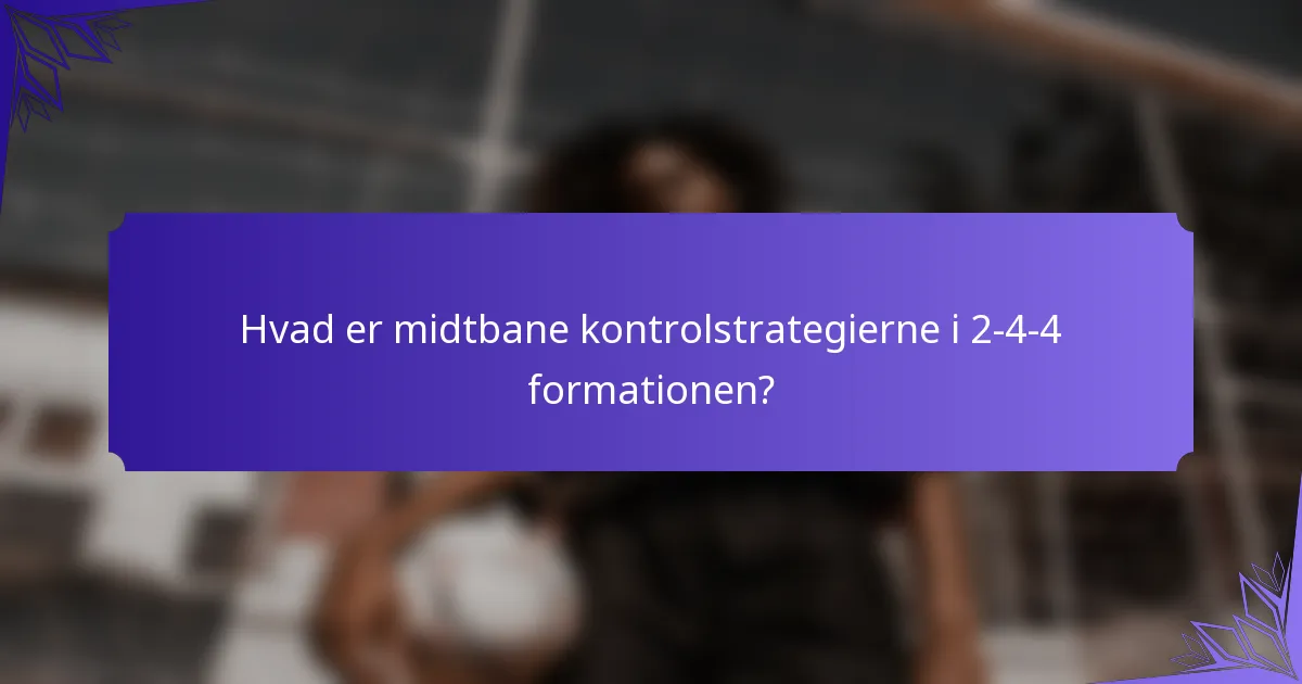 Hvad er midtbane kontrolstrategierne i 2-4-4 formationen?