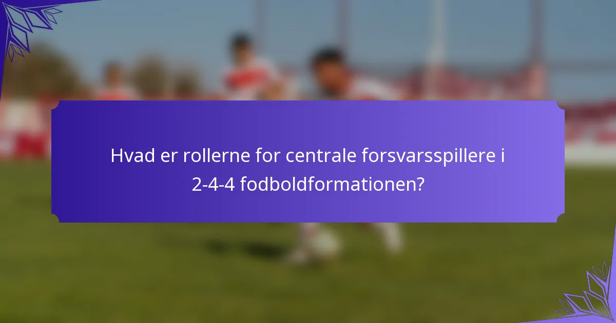 Hvad er rollerne for centrale forsvarsspillere i 2-4-4 fodboldformationen?