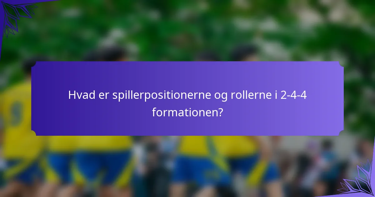 Hvad er spillerpositionerne og rollerne i 2-4-4 formationen?