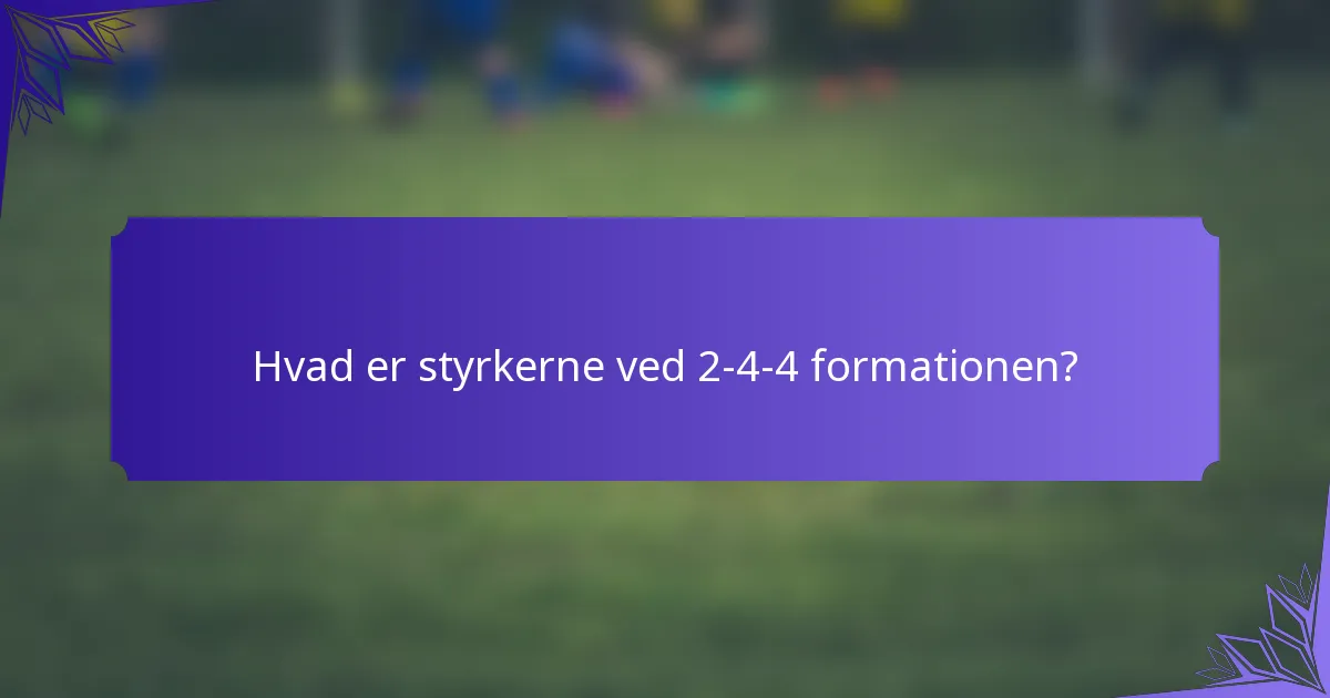 Hvad er styrkerne ved 2-4-4 formationen?