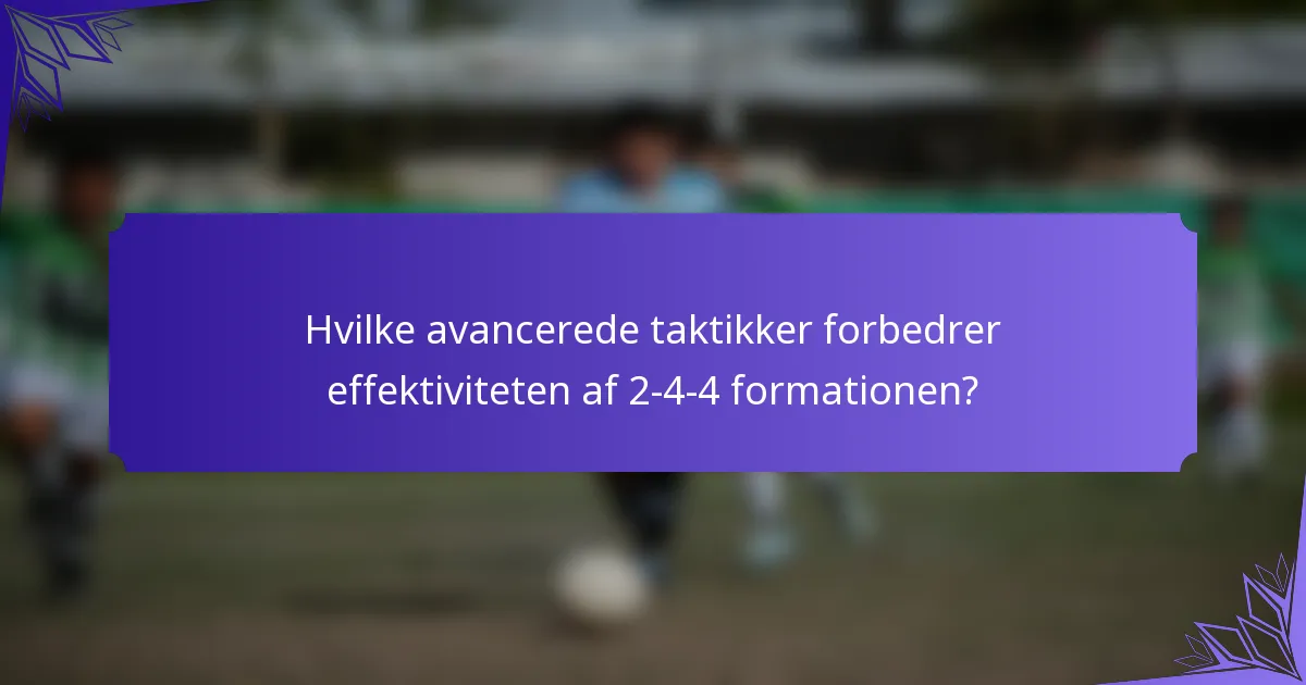 Hvilke avancerede taktikker forbedrer effektiviteten af 2-4-4 formationen?