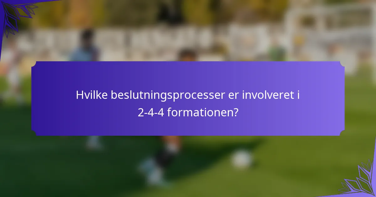 Hvilke beslutningsprocesser er involveret i 2-4-4 formationen?