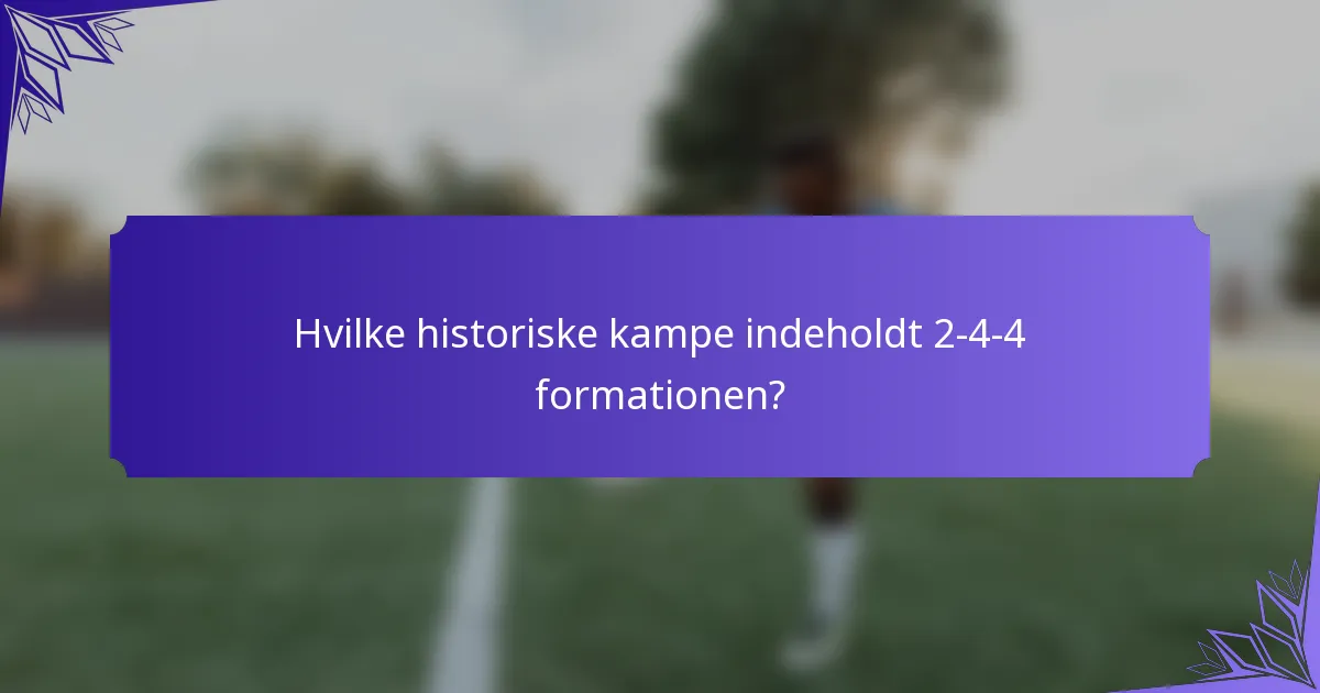 Hvilke historiske kampe indeholdt 2-4-4 formationen?