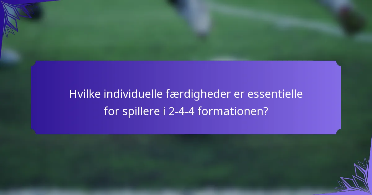 Hvilke individuelle færdigheder er essentielle for spillere i 2-4-4 formationen?