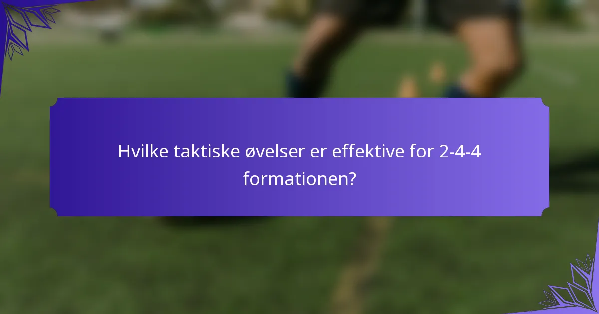 Hvilke taktiske øvelser er effektive for 2-4-4 formationen?