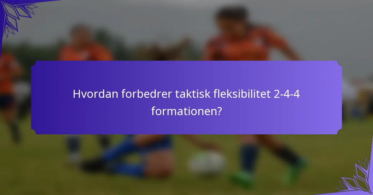 Hvordan forbedrer taktisk fleksibilitet 2-4-4 formationen?