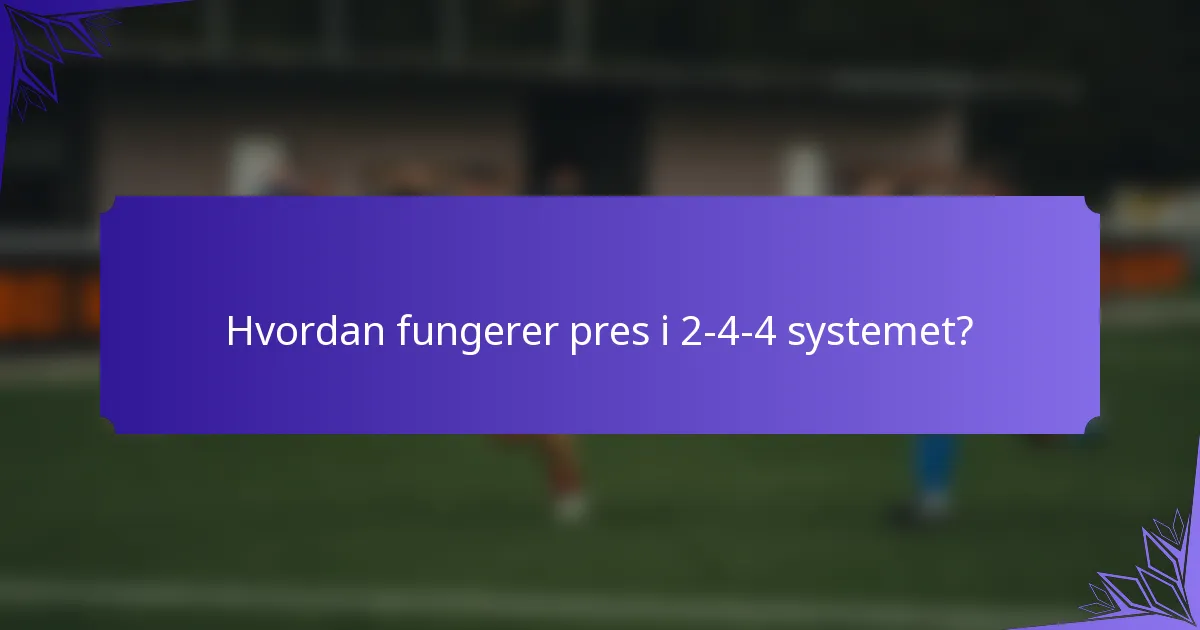 Hvordan fungerer pres i 2-4-4 systemet?