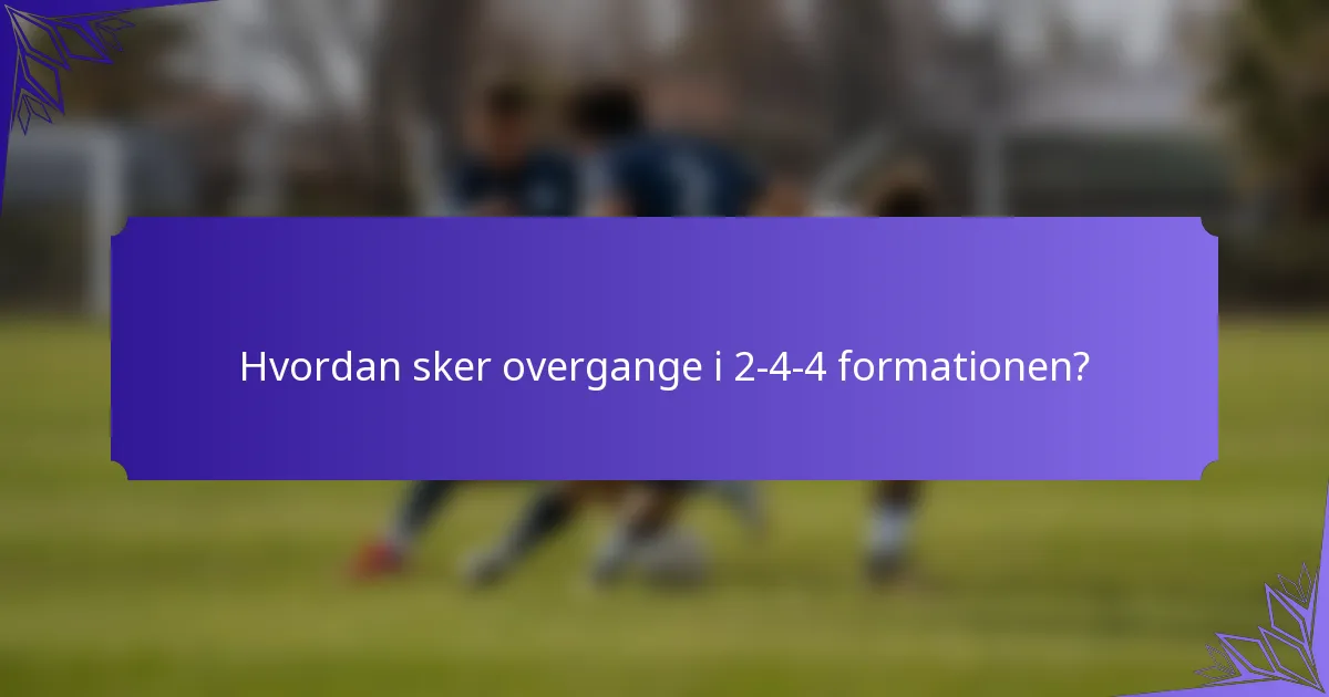 Hvordan sker overgange i 2-4-4 formationen?